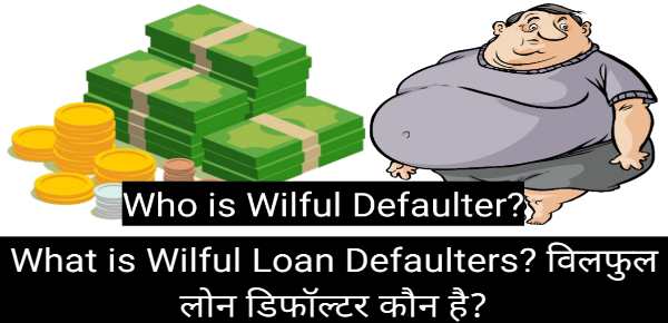 What is Wilful Loan Defaulters? विलफुल लोन डिफॉल्टर कौन है?