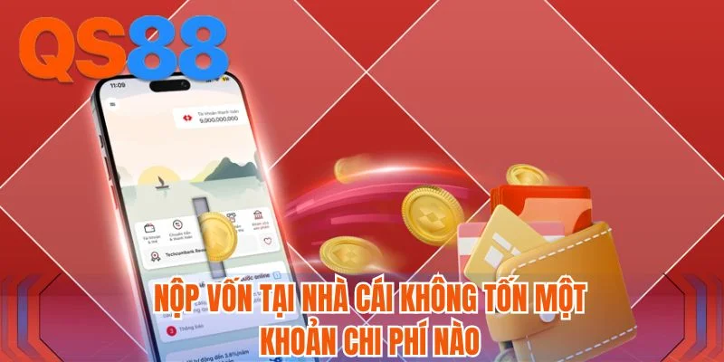 Nộp vốn tại nhà cái không tốn một khoản chi phí nào Nộp vốn tại nhà cái không tốn một khoản chi phí nào
